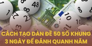 Cách tạo dàn đề 50 số nuôi khung 3 ngày để đánh quanh năm