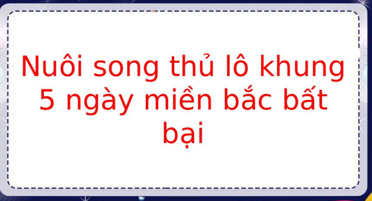Nuôi song thủ lô khung 5 ngày rồng bạch kim chính xác nhất