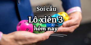 Soi cầu lô xiên 3 đẹp - Chốt số may mắn ăn chắc hôm nay