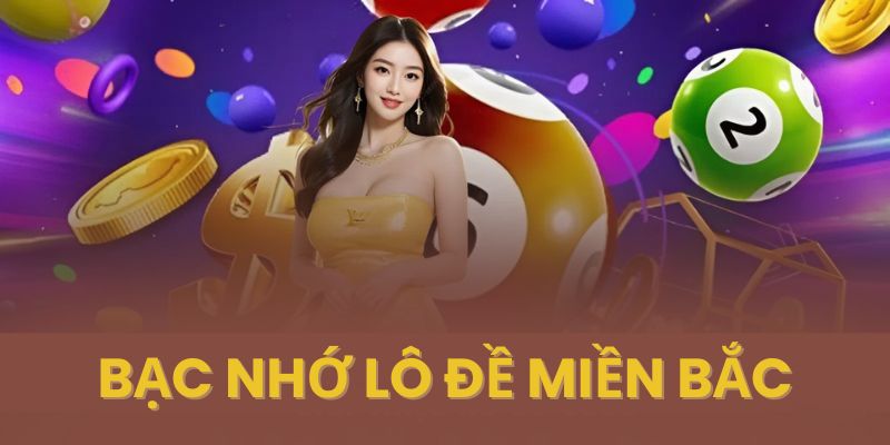 Bạc nhớ lô đề Miền Bắc - Bí quyết chốt số hiệu quả chính xác nhất