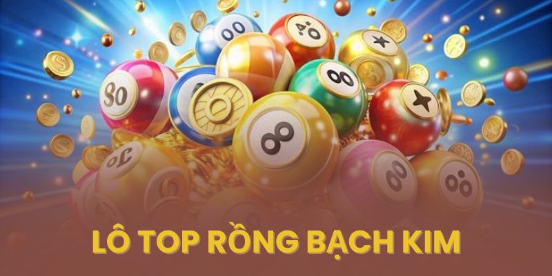 Lô top rồng bạch kim - Lô vip chính xác nhất miền bắc