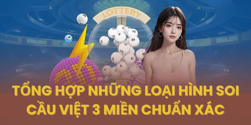 Tổng hợp những loại hình soi cầu việt 3 miền chuẩn xác